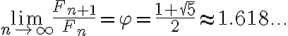 $\lim_{n\to\infty}\frac{F_{n+1}}{F_n}=\varphi=\frac{1+\sqrt{5}}{2}\approx 1.618\ldots$